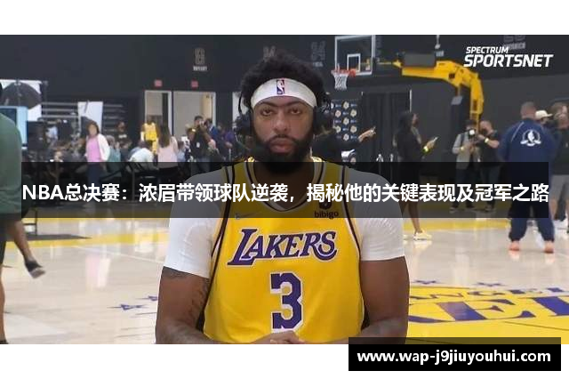 NBA总决赛：浓眉带领球队逆袭，揭秘他的关键表现及冠军之路