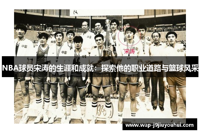 NBA球员宋涛的生涯和成就：探索他的职业道路与篮球风采