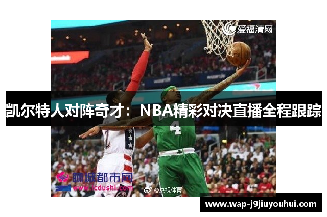 凯尔特人对阵奇才：NBA精彩对决直播全程跟踪
