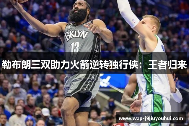 勒布朗三双助力火箭逆转独行侠：王者归来