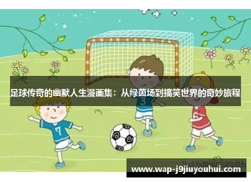 足球传奇的幽默人生漫画集：从绿茵场到搞笑世界的奇妙旅程