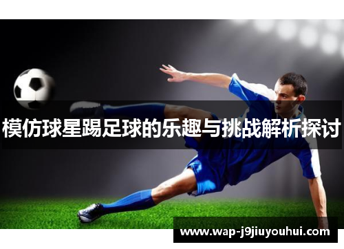 模仿球星踢足球的乐趣与挑战解析探讨