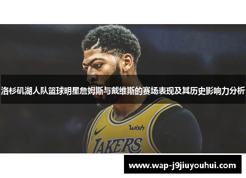洛杉矶湖人队篮球明星詹姆斯与戴维斯的赛场表现及其历史影响力分析